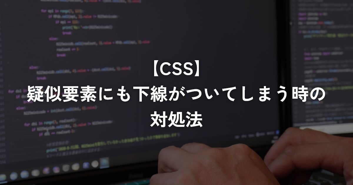 疑似要素にも下線がついてしまう時の対処法【CSS】