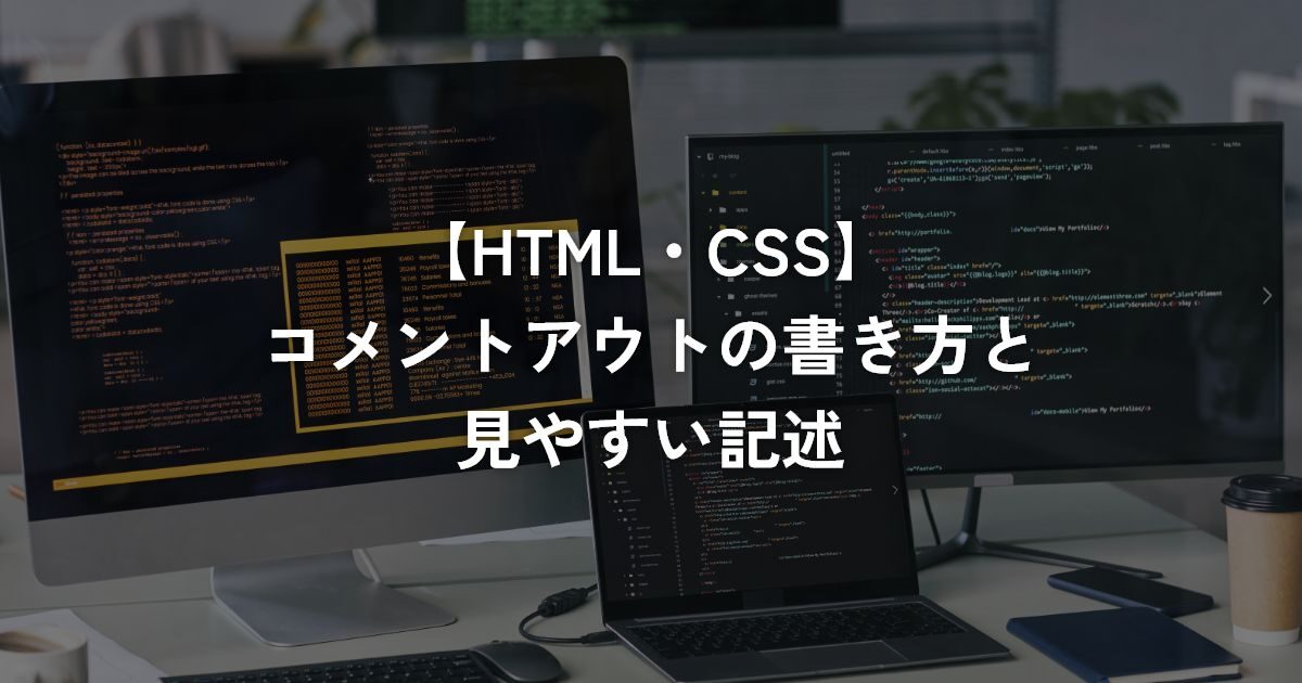 コメントアウトの書き方と見やすい記述【HTML・CSS】