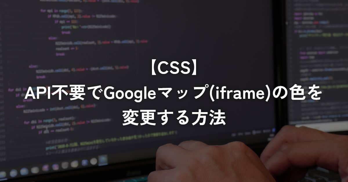 API不要でGoogleマップ(iframe)の色を変更する方法【CSS】