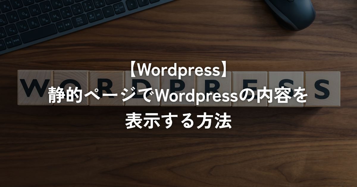 静的ページでWordPressの内容を表示する方法【WordPress/PHP】