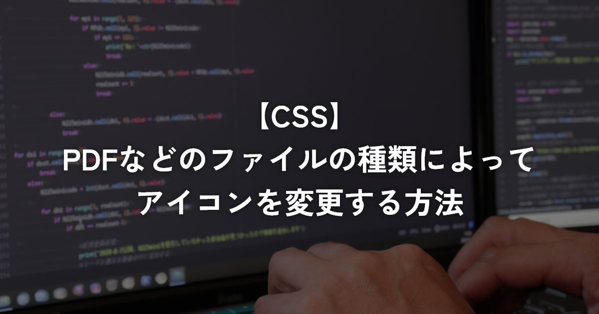 PDFなどのファイルの種類によってアイコンを変更する方法【CSS】