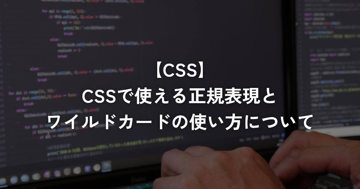 CSSで使える正規表現とワイルドカードの使い方について【CSS】