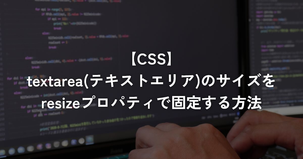 textarea(テキストエリア)のサイズをresizeプロパティで固定する方法【CSS】