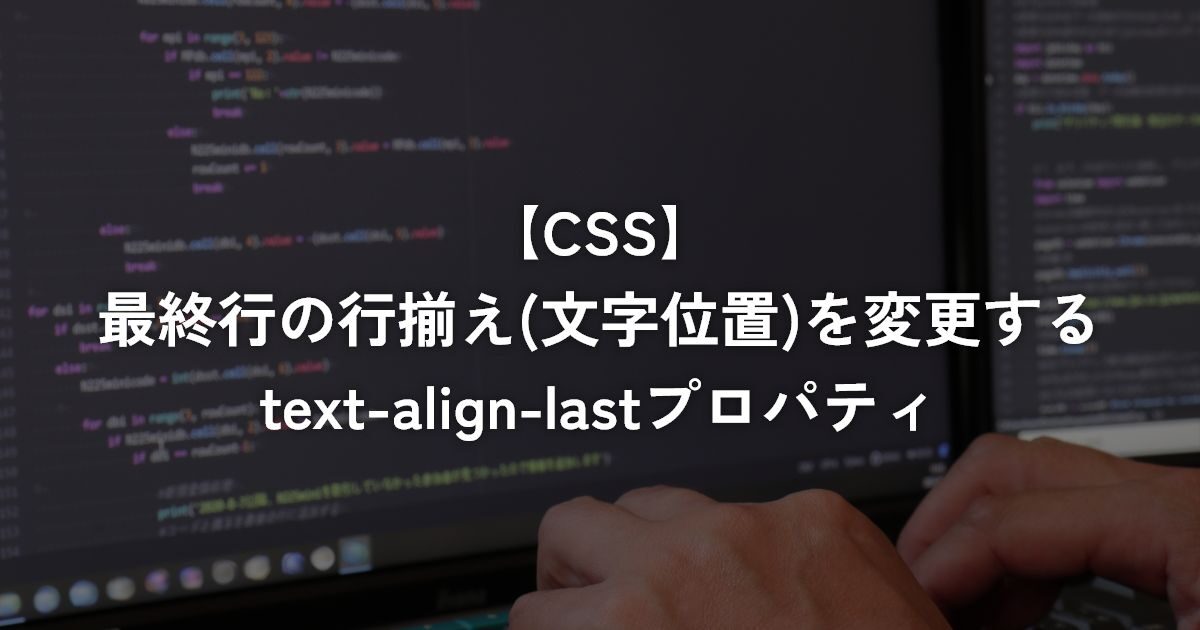 最終行の行揃え(文字位置)を変更するtext-align-lastプロパティ【CSS】