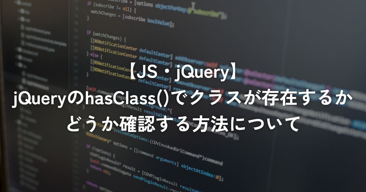 jQueryのhasClass()でクラスが存在するかどうか確認する方法について【jQuery】