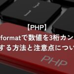 number_formatで数値を3桁カンマ区切りにする方法と注意点について【PHP】