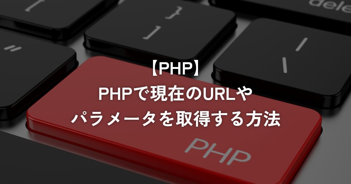 PHPで現在のURLやパラメータを取得する方法【PHP】