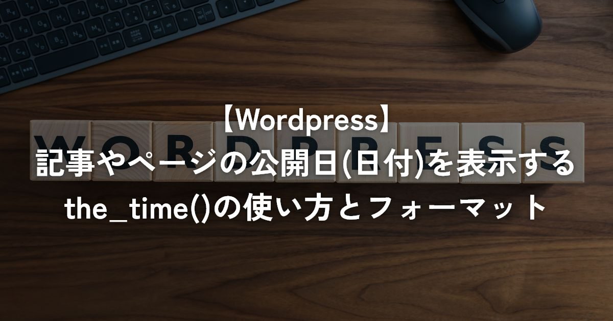 記事やページの公開日(日付)を表示するthe_time()の使い方とフォーマット【WordPress】