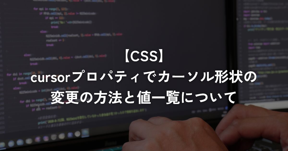 cursorプロパティでカーソル形状の変更の方法と値一覧について【CSS】