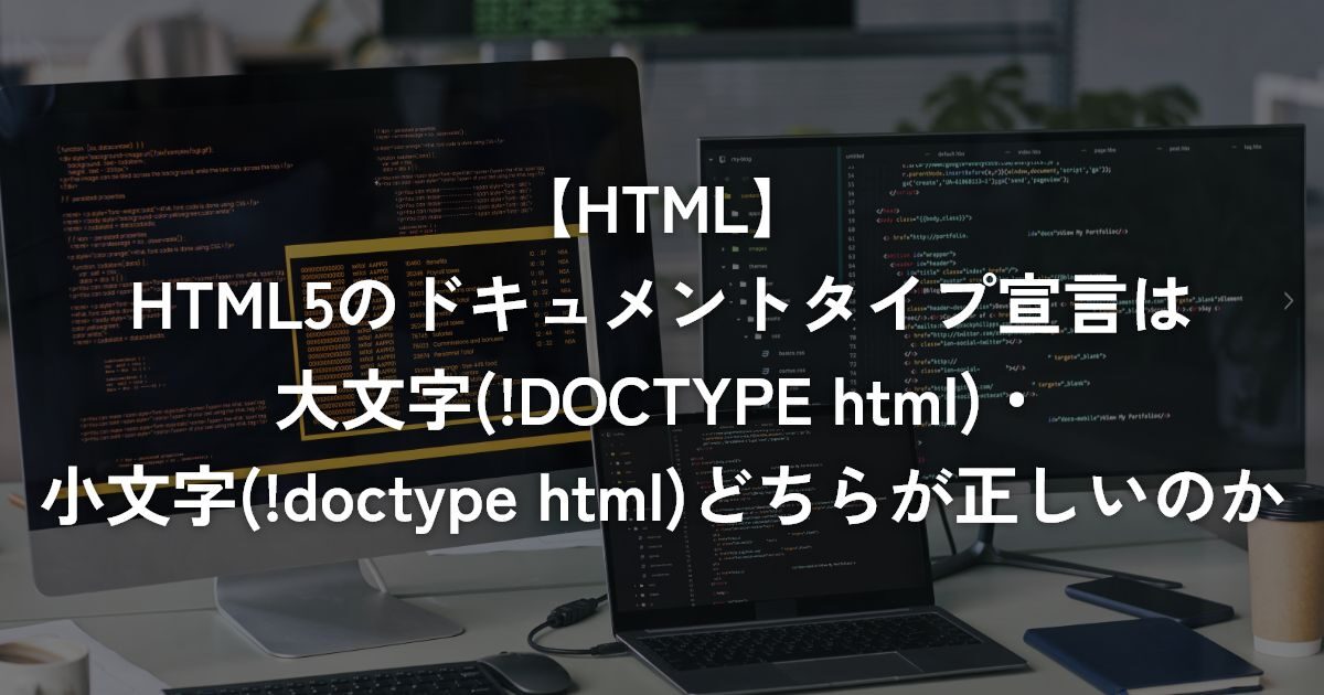 HTML5のドキュメントタイプ宣言は大文字(!DOCTYPE html)・小文字(!doctype html)どちらが正しいのか【HTML】