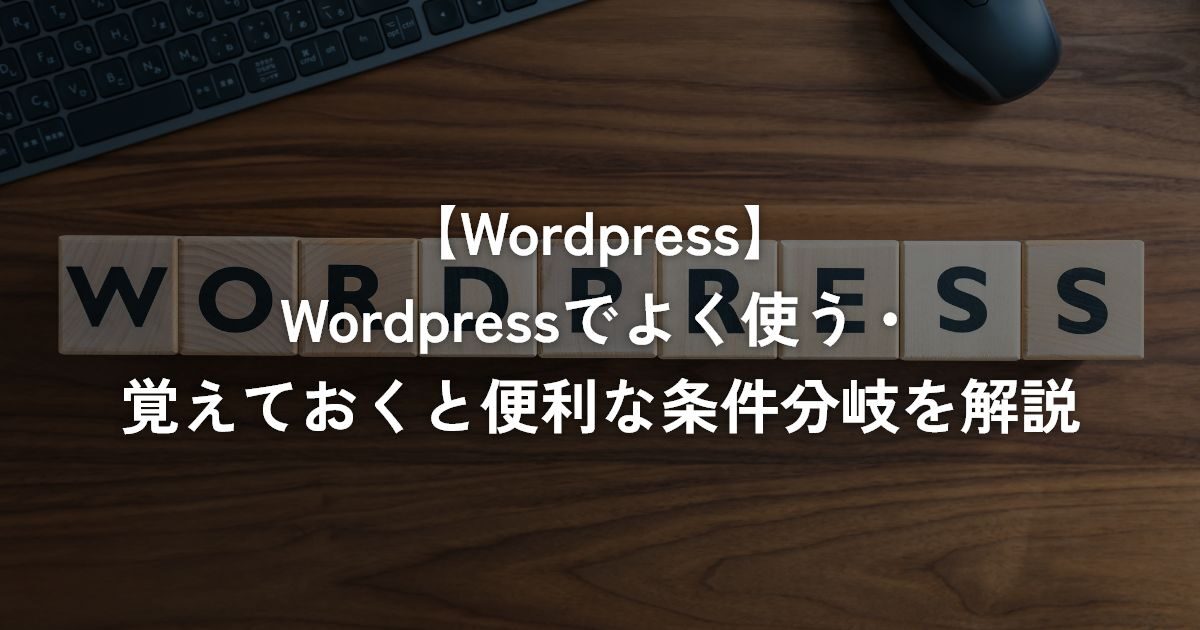 WordPressでよく使う・覚えておくと便利な条件分岐を解説【WordPress】