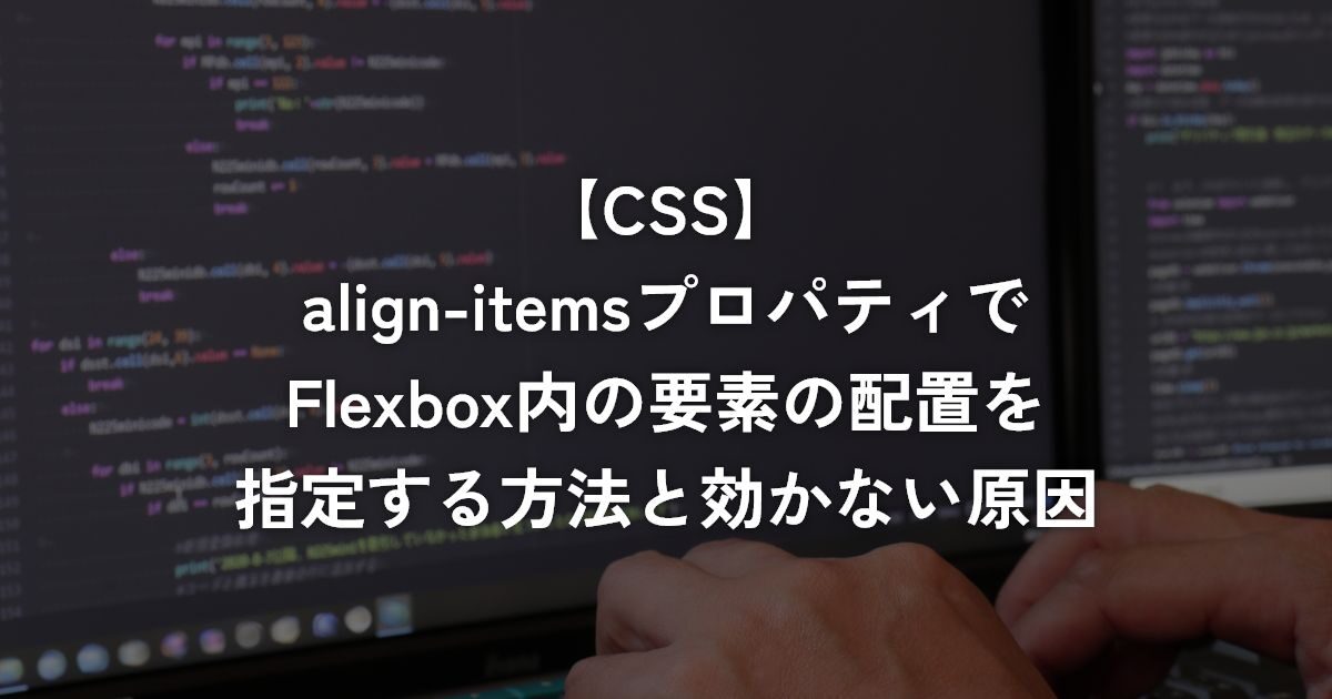 align-itemsプロパティでFlexbox内の要素の配置を指定する方法と効かない原因【CSS】