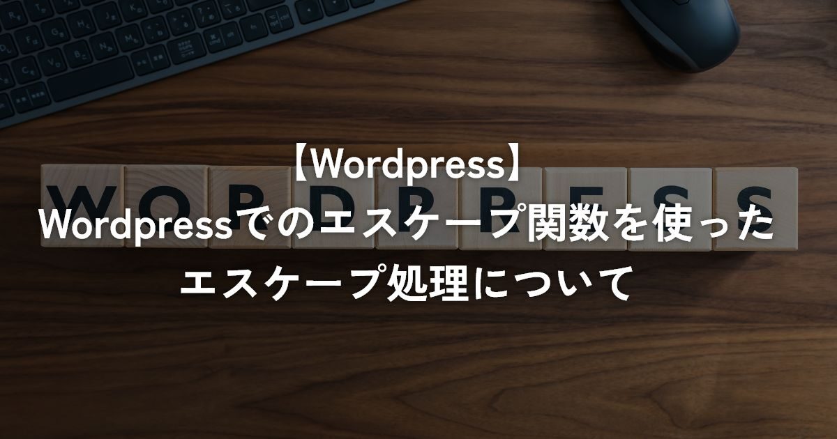 WordPressでのエスケープ関数を使ったエスケープ処理について【WordPress】