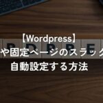 投稿や固定ページのスラッグを自動設定する方法【WordPress】