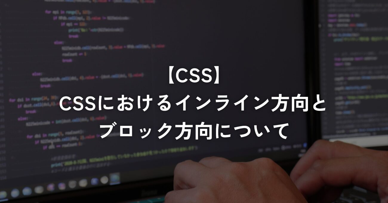 CSSにおけるインライン方向とブロック方向について【CSS】