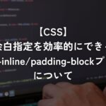 余白指定を効率的にできるpadding-inline/padding-blockプロパティについて【CSS】