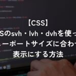 CSSのsvh・lvh・dvhを使ってビューポートサイズに合わせた表示にする方法【CSS】