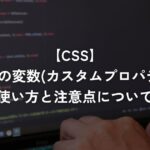 CSSでの変数(カスタムプロパティ)の使い方と注意点について【CSS】